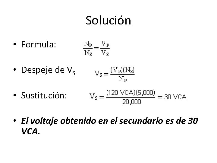 Solución • Formula: • Despeje de VS • Sustitución: • El voltaje obtenido en