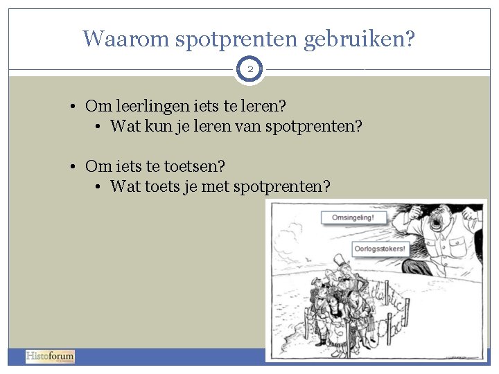 Waarom spotprenten gebruiken? 2 • Om leerlingen iets te leren? • Wat kun je Waarom spotprenten gebruiken? 2 • Om leerlingen iets te leren? • Wat kun je