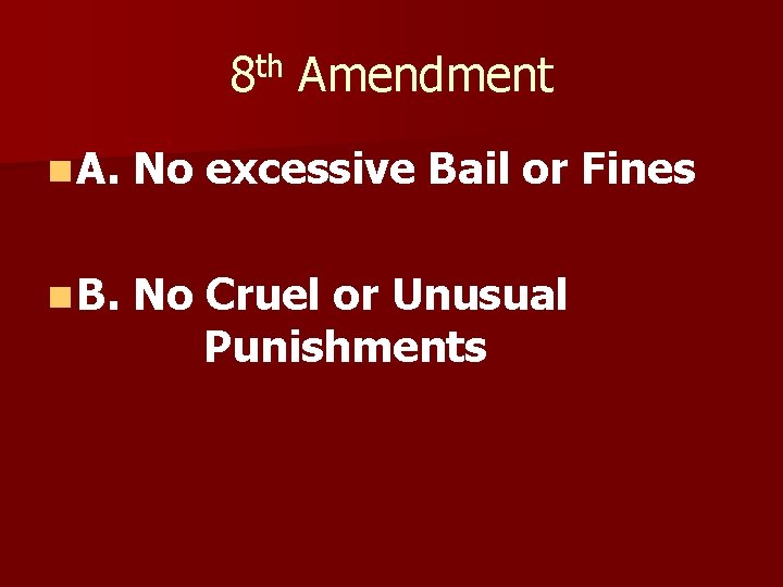 8 th Amendment n A. No excessive Bail or Fines n B. No Cruel