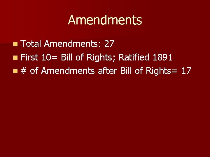 Amendments n Total Amendments: 27 n First 10= Bill of Rights; Ratified 1891 n