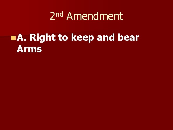 2 nd Amendment n A. Right to keep and bear Arms 