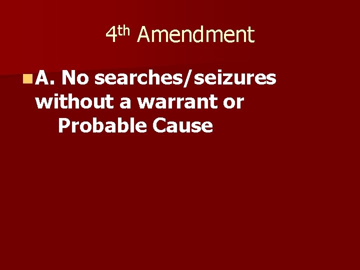 4 th Amendment n A. No searches/seizures without a warrant or Probable Cause 