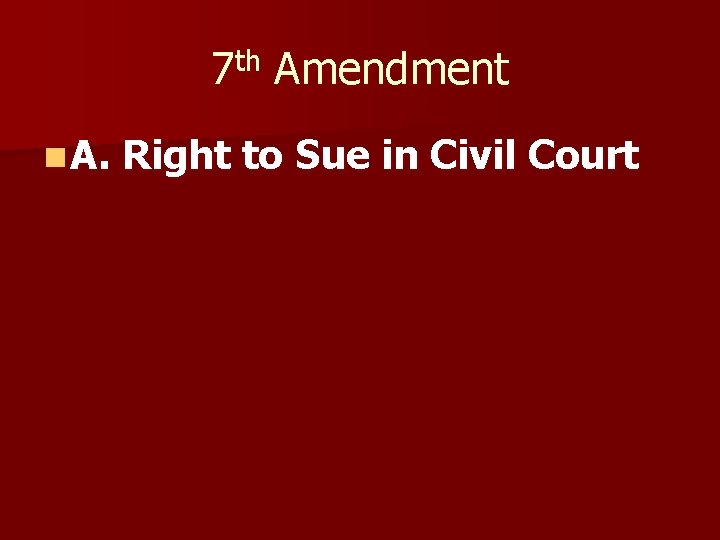 7 th Amendment n A. Right to Sue in Civil Court 