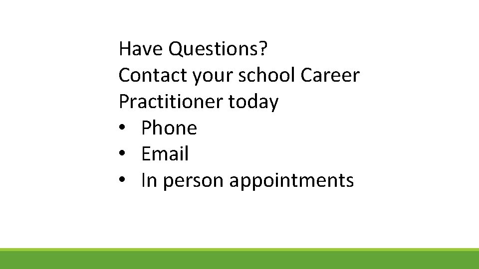 Have Questions? Contact your school Career Practitioner today • Phone • Email • In