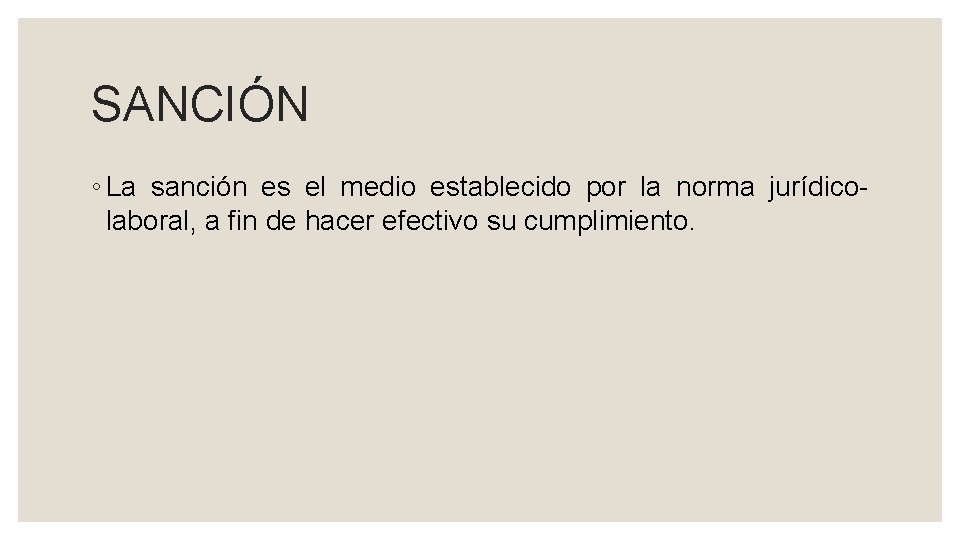 SANCIÓN ◦ La sanción es el medio establecido por la norma jurídicolaboral, a fin