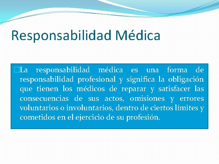 Responsabilidad Médica �La responsabilidad médica es una forma de responsabilidad profesional y significa la