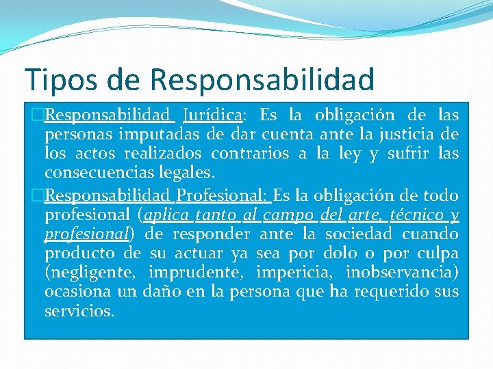 Tipos de Responsabilidad �Responsabilidad Jurídica: Es la obligación de las personas imputadas de dar