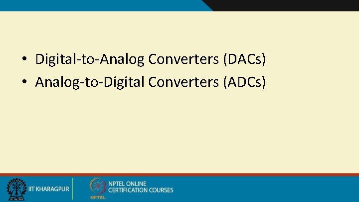 • Digital-to-Analog Converters (DACs) • Analog-to-Digital Converters (ADCs) 
