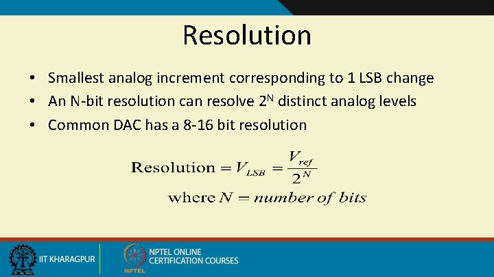 Resolution • Smallest analog increment corresponding to 1 LSB change • An N-bit resolution