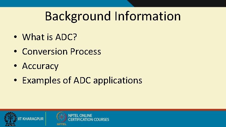 Background Information • • What is ADC? Conversion Process Accuracy Examples of ADC applications