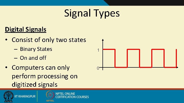 Signal Types Digital Signals • Consist of only two states – Binary States –