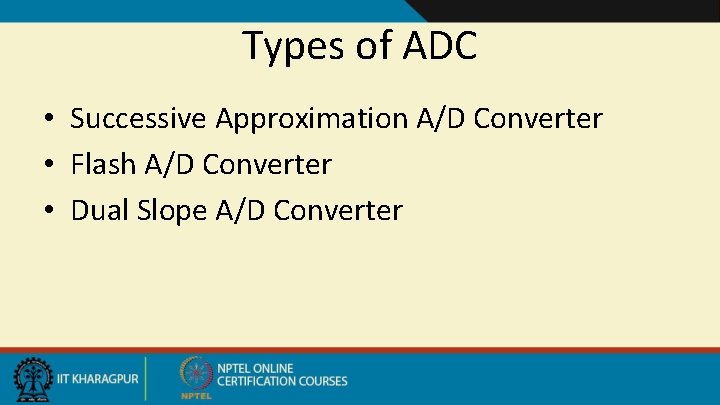 Types of ADC • Successive Approximation A/D Converter • Flash A/D Converter • Dual