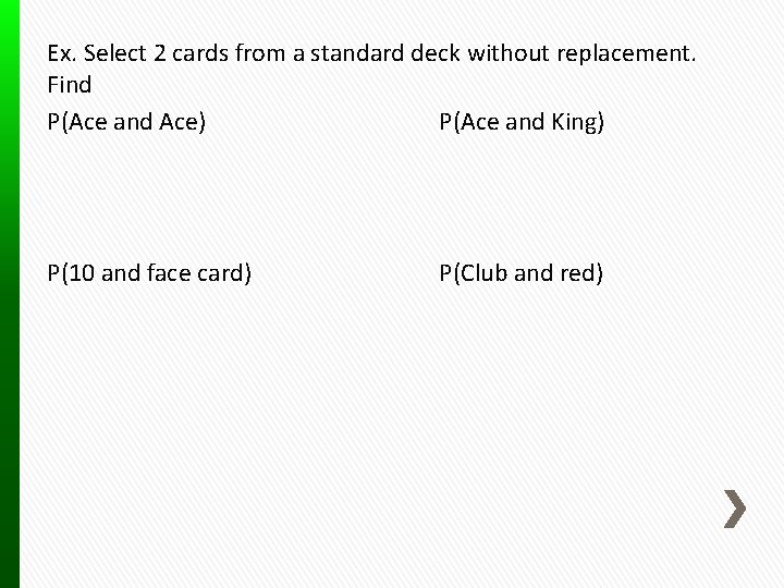 Ex. Select 2 cards from a standard deck without replacement. Find P(Ace and Ace)