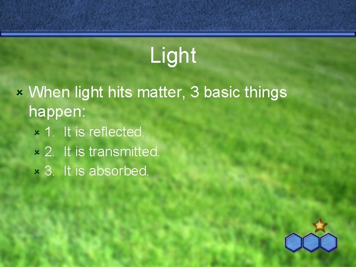 Light û When light hits matter, 3 basic things happen: 1. It is reflected.