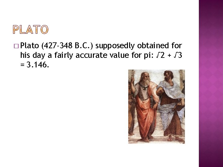 � Plato (427 -348 B. C. ) supposedly obtained for his day a fairly