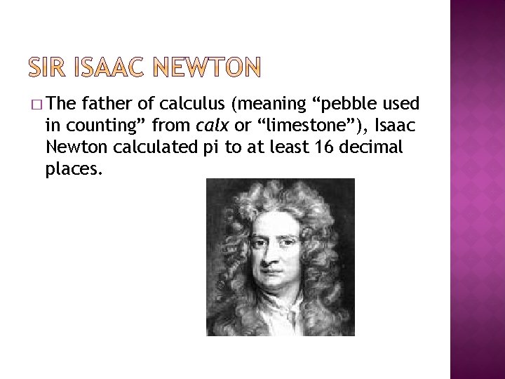 � The father of calculus (meaning “pebble used in counting” from calx or “limestone”),