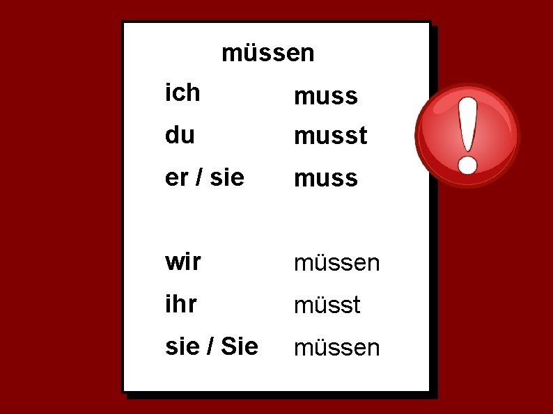 müssen ich muss du musst er / sie muss wir müssen ihr müsst sie