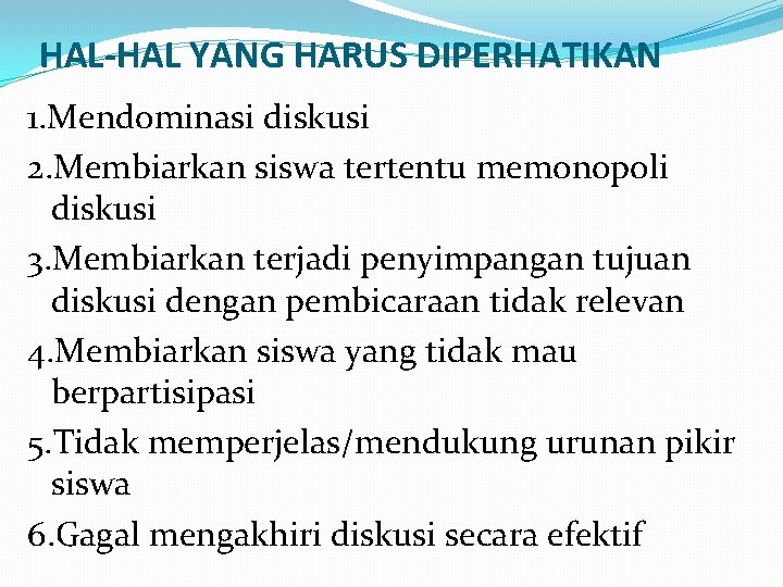 HAL-HAL YANG HARUS DIPERHATIKAN 1. Mendominasi diskusi 2. Membiarkan siswa tertentu memonopoli diskusi 3.