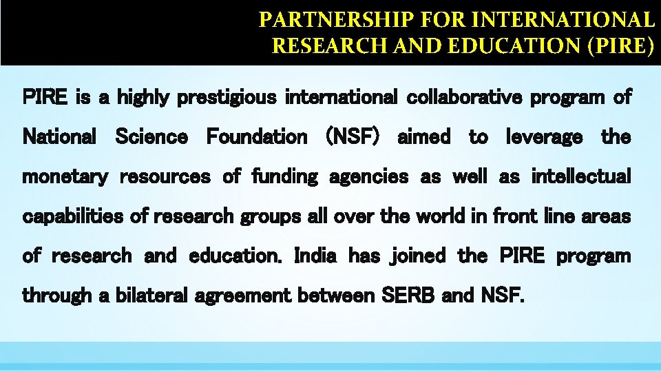 PARTNERSHIP FOR INTERNATIONAL RESEARCH AND EDUCATION (PIRE) PIRE is a highly prestigious international collaborative