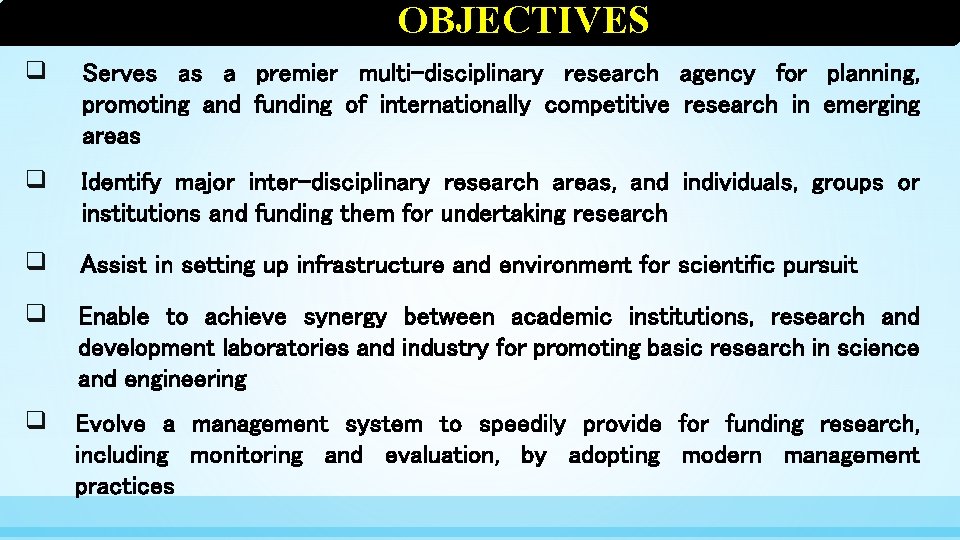 OBJECTIVES q Serves as a premier multi-disciplinary research agency for planning, promoting and funding