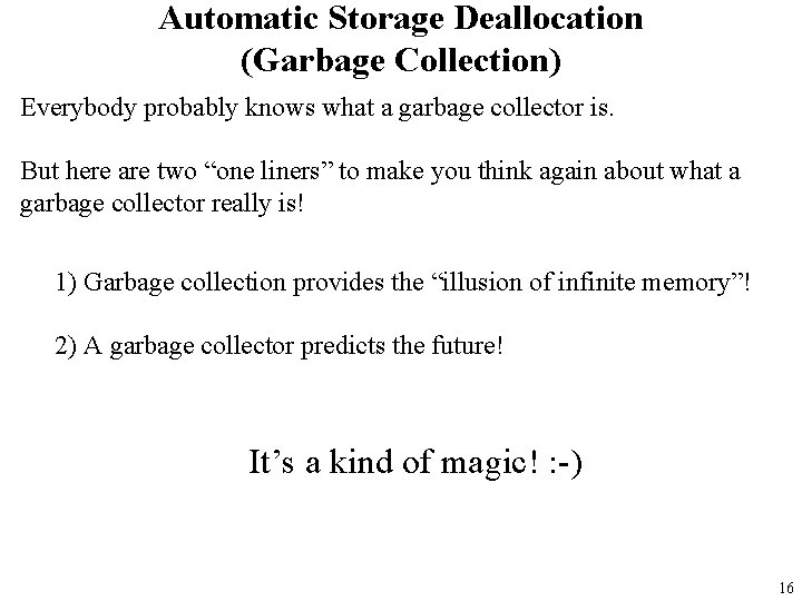 Automatic Storage Deallocation (Garbage Collection) Everybody probably knows what a garbage collector is. But