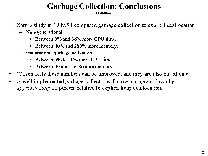 Garbage Collection: Conclusions (Continued) • Zorn’s study in 1989/93 compared garbage collection to explicit