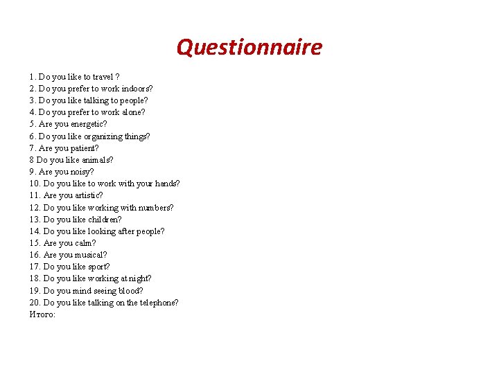 Questionnaire 1. Do you like to travel ? 2. Do you prefer to work