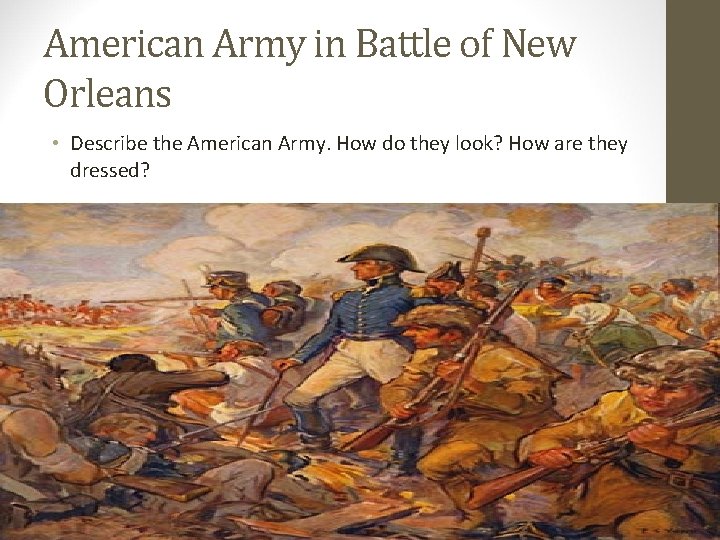 American Army in Battle of New Orleans • Describe the American Army. How do