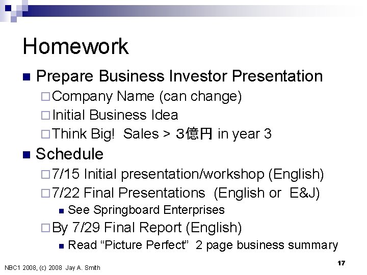 Homework n Prepare Business Investor Presentation ¨ Company Name (can change) ¨ Initial Business