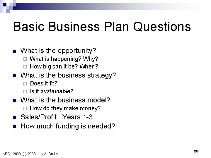 Basic Business Plan Questions n What is the opportunity? What is happening? Why? ¨