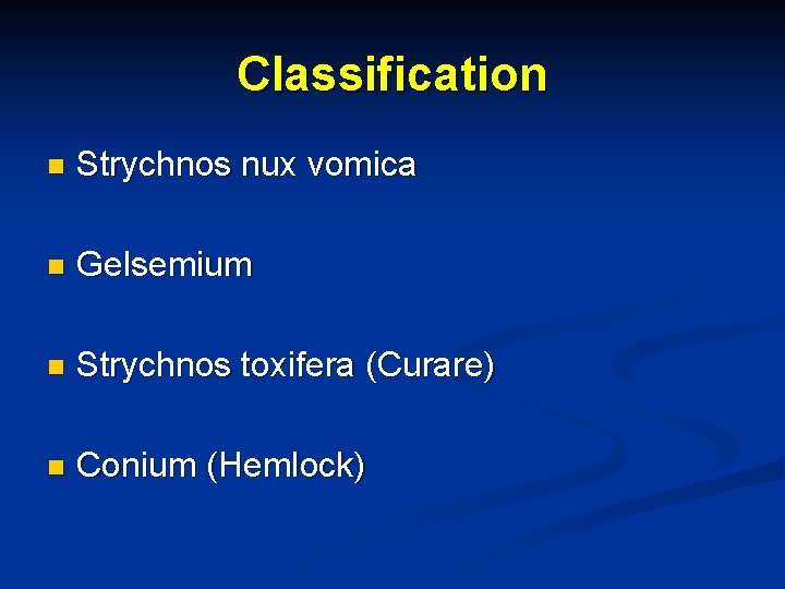 Classification n Strychnos nux vomica n Gelsemium n Strychnos toxifera (Curare) n Conium (Hemlock)