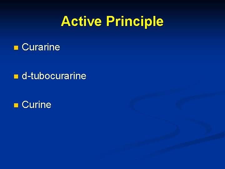 Active Principle n Curarine n d-tubocurarine n Curine 