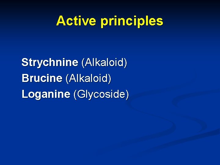 Active principles Strychnine (Alkaloid) Brucine (Alkaloid) Loganine (Glycoside) 