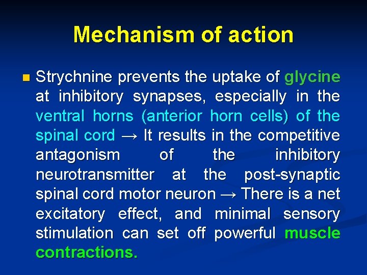 Mechanism of action n Strychnine prevents the uptake of glycine at inhibitory synapses, especially
