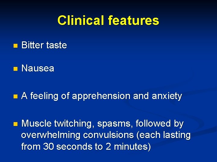 Clinical features n Bitter taste n Nausea n A feeling of apprehension and anxiety