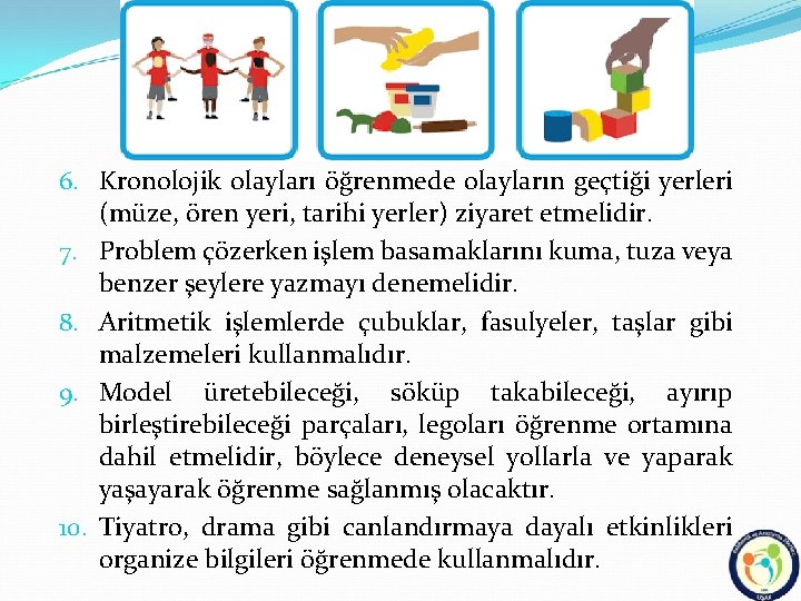 6. Kronolojik olayları öğrenmede olayların geçtiği yerleri (müze, ören yeri, tarihi yerler) ziyaret etmelidir.