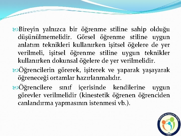  Bireyin yalnızca bir öğrenme stiline sahip olduğu düşünülmemelidir. Görsel öğrenme stiline uygun anlatım