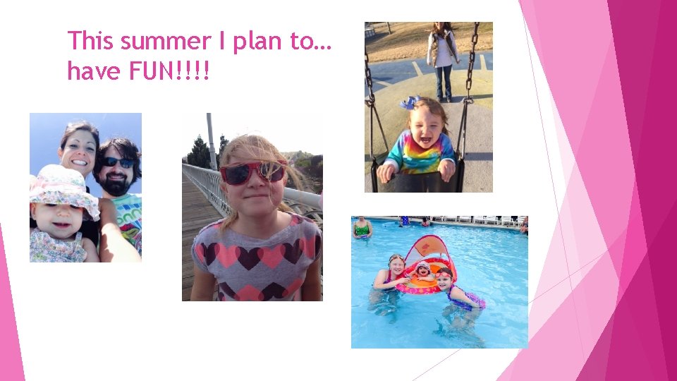 This summer I plan to… have FUN!!!! 
