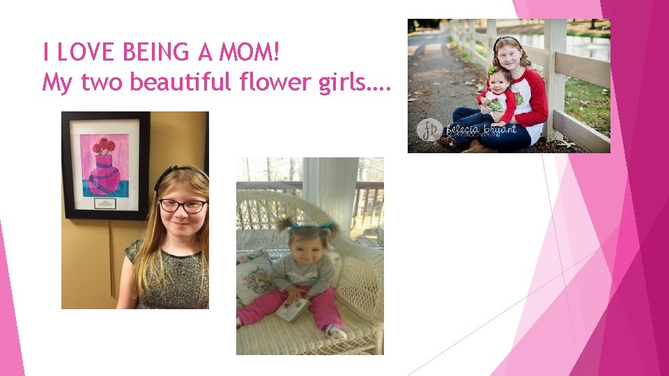 I LOVE BEING A MOM! My two beautiful flower girls…. 