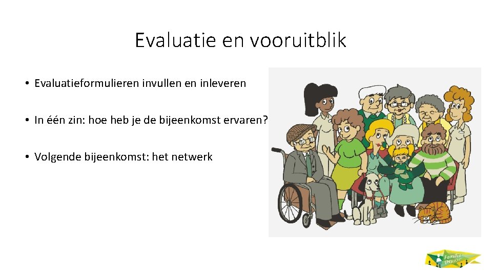 Evaluatie en vooruitblik • Evaluatieformulieren invullen en inleveren • In één zin: hoe heb