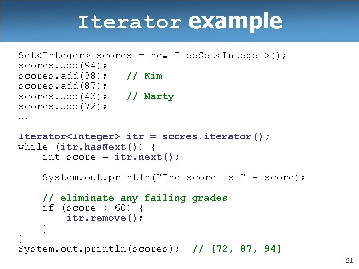 Iterator example Set<Integer> scores = new Tree. Set<Integer>(); scores. add(94); scores. add(38); // Kim Iterator example Set<Integer> scores = new Tree. Set<Integer>(); scores. add(94); scores. add(38); // Kim