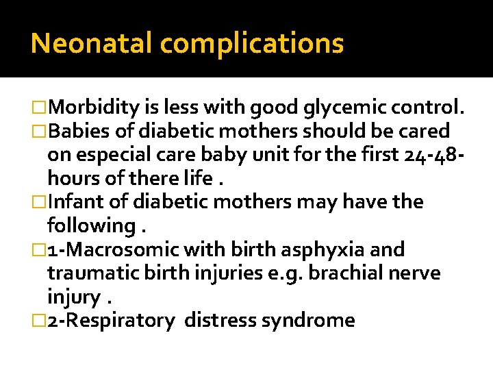 Neonatal complications �Morbidity is less with good glycemic control. �Babies of diabetic mothers should