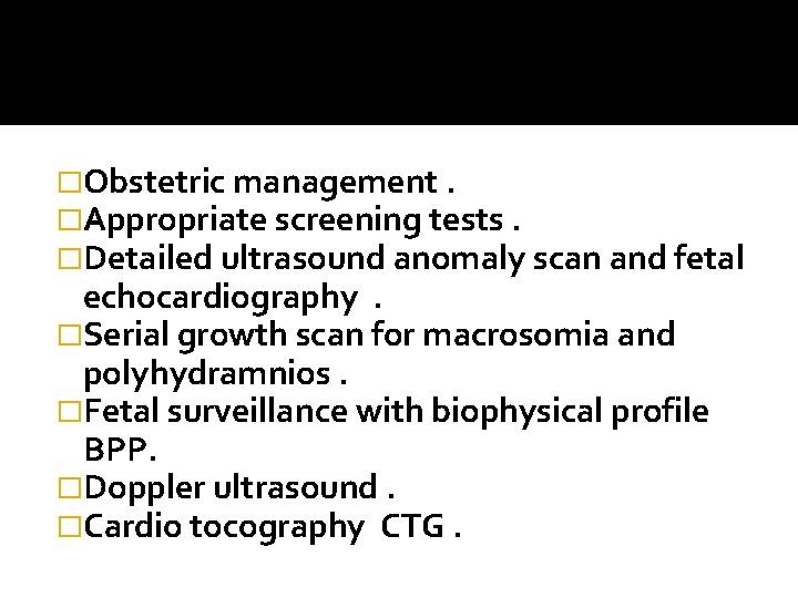 �Obstetric management. �Appropriate screening tests. �Detailed ultrasound anomaly scan and fetal echocardiography. �Serial growth