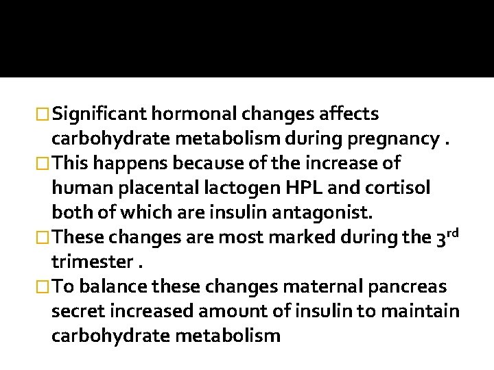 �Significant hormonal changes affects carbohydrate metabolism during pregnancy. �This happens because of the increase