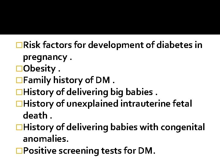 �Risk factors for development of diabetes in pregnancy. �Obesity. �Family history of DM. �History