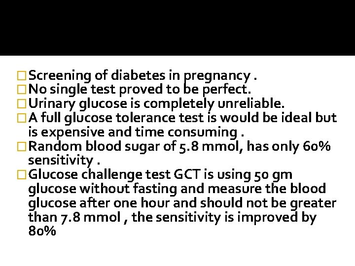 �Screening of diabetes in pregnancy. �No single test proved to be perfect. �Urinary glucose