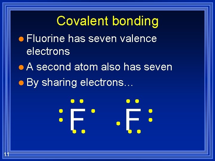 Covalent bonding l Fluorine has seven valence electrons l A second atom also has