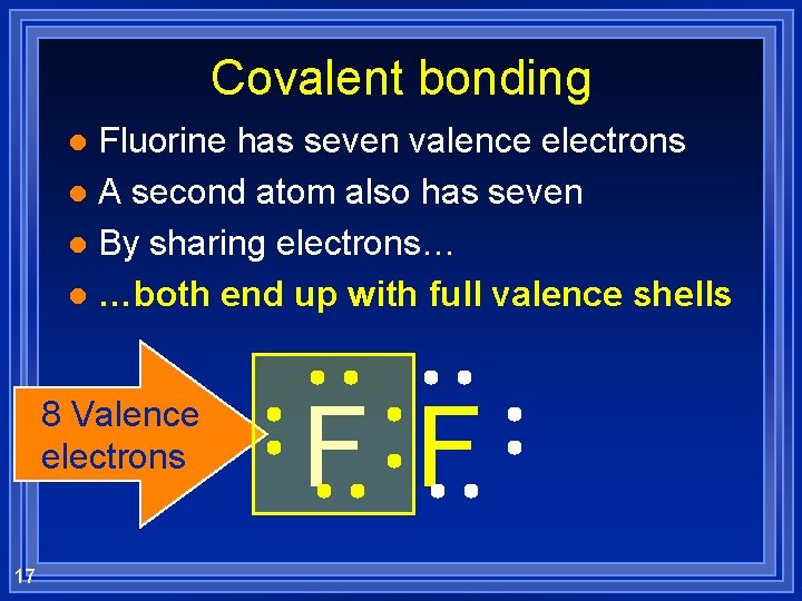 Covalent bonding Fluorine has seven valence electrons l A second atom also has seven