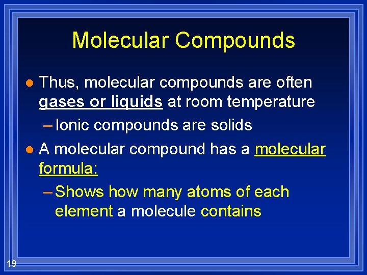 Molecular Compounds Thus, molecular compounds are often gases or liquids at room temperature –