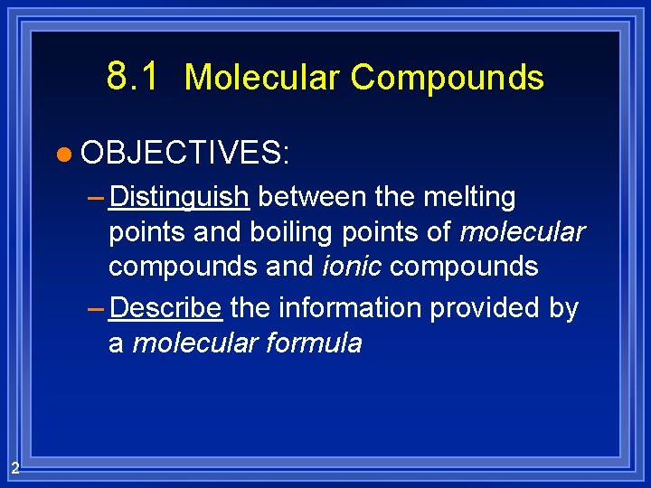8. 1 Molecular Compounds l OBJECTIVES: – Distinguish between the melting points and boiling